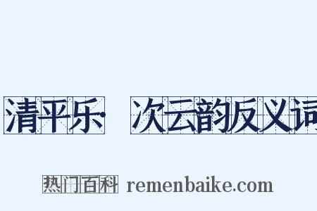 清平乐·次云韵反义词是什么意思的图片